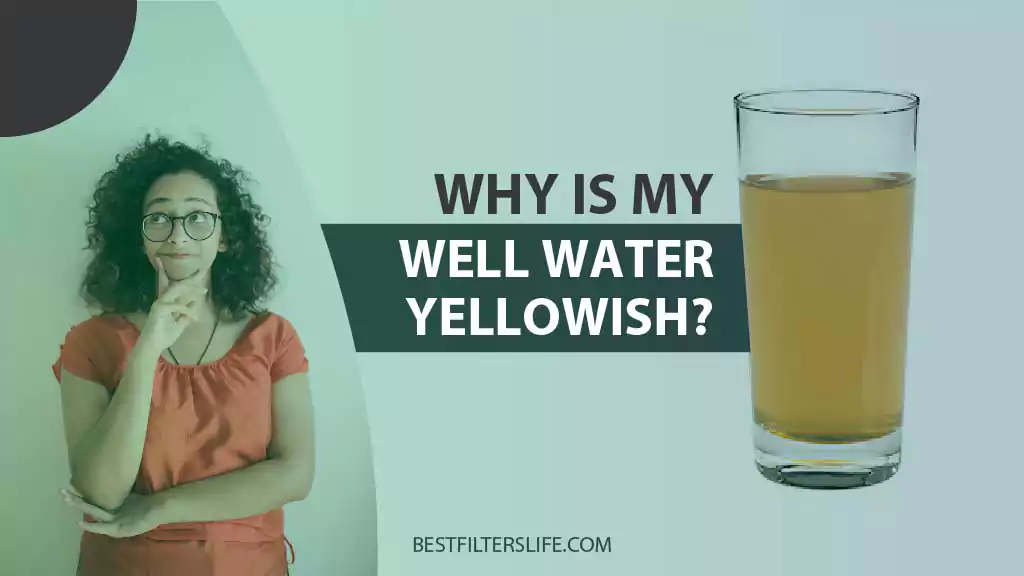 why is my well water yellowish and how to fix it