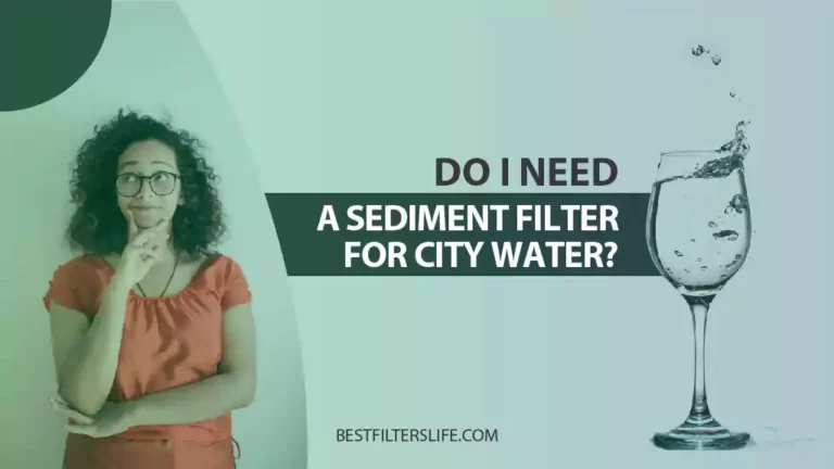 Do I Need A Sediment Filter For City Water