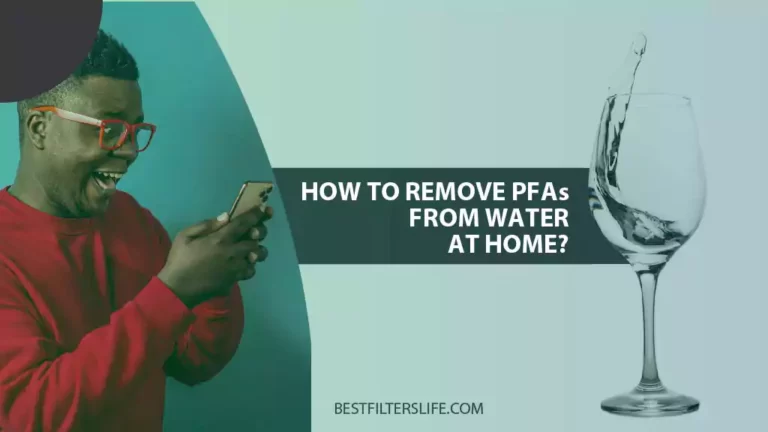 How To Remove PFAs From Water At Home